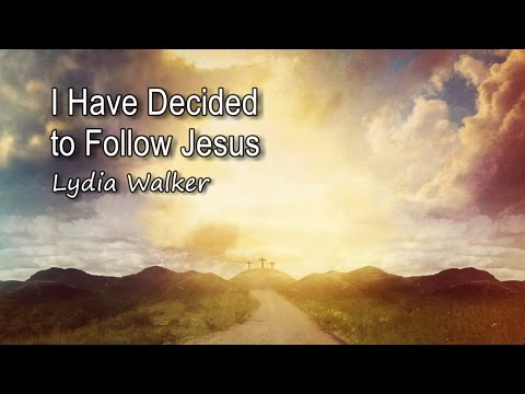 I Have Decided to Follow Jesus - Lydia Walker [with lyrics]