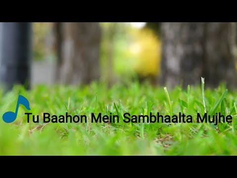 Tu Baahon mein Sambhaalta mujhe.