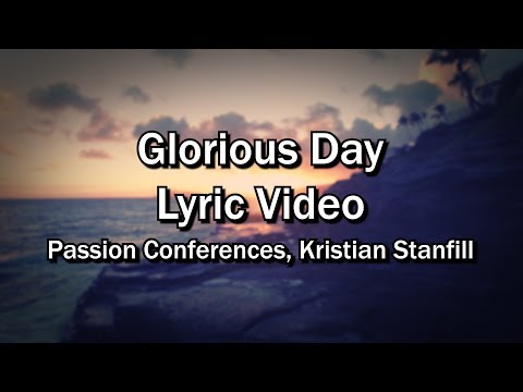 Glorious Day - Passion Conferences, Kristian Stanfill (Lyrics Video) - Worship Sing-along