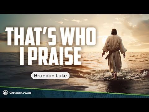 Brandon Lake - That&#039;s Who I Praise (LYRICS)