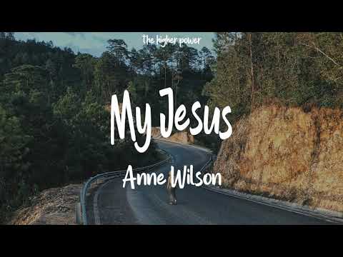 Anne Wilson - My Jesus ~ Lyrics | let me tell you about my Jesus